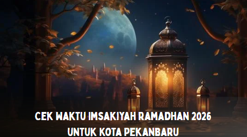 Jadwal Imsakiyah Ramadhan 2026 Pekanbaru: Simak Waktu Sahur dan Berbuka