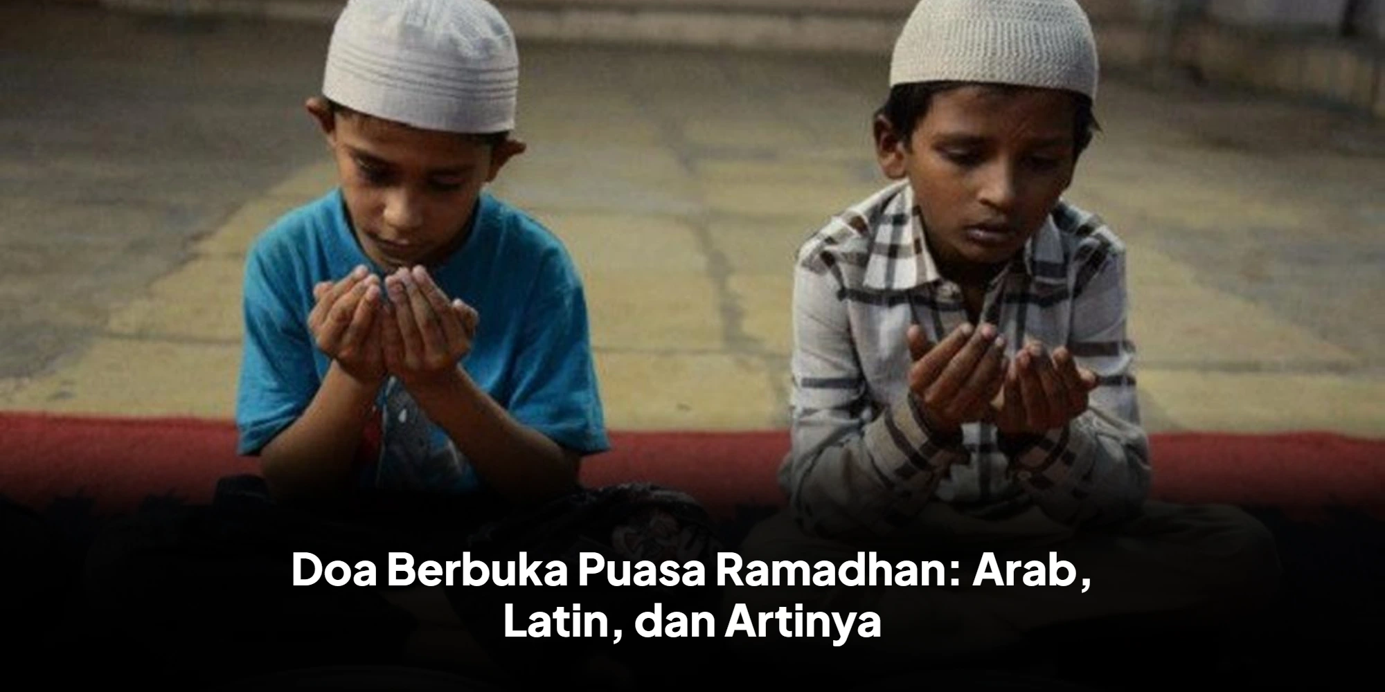 Doa Berbuka Puasa Ramadhan: Arab, Latin, dan Artinya