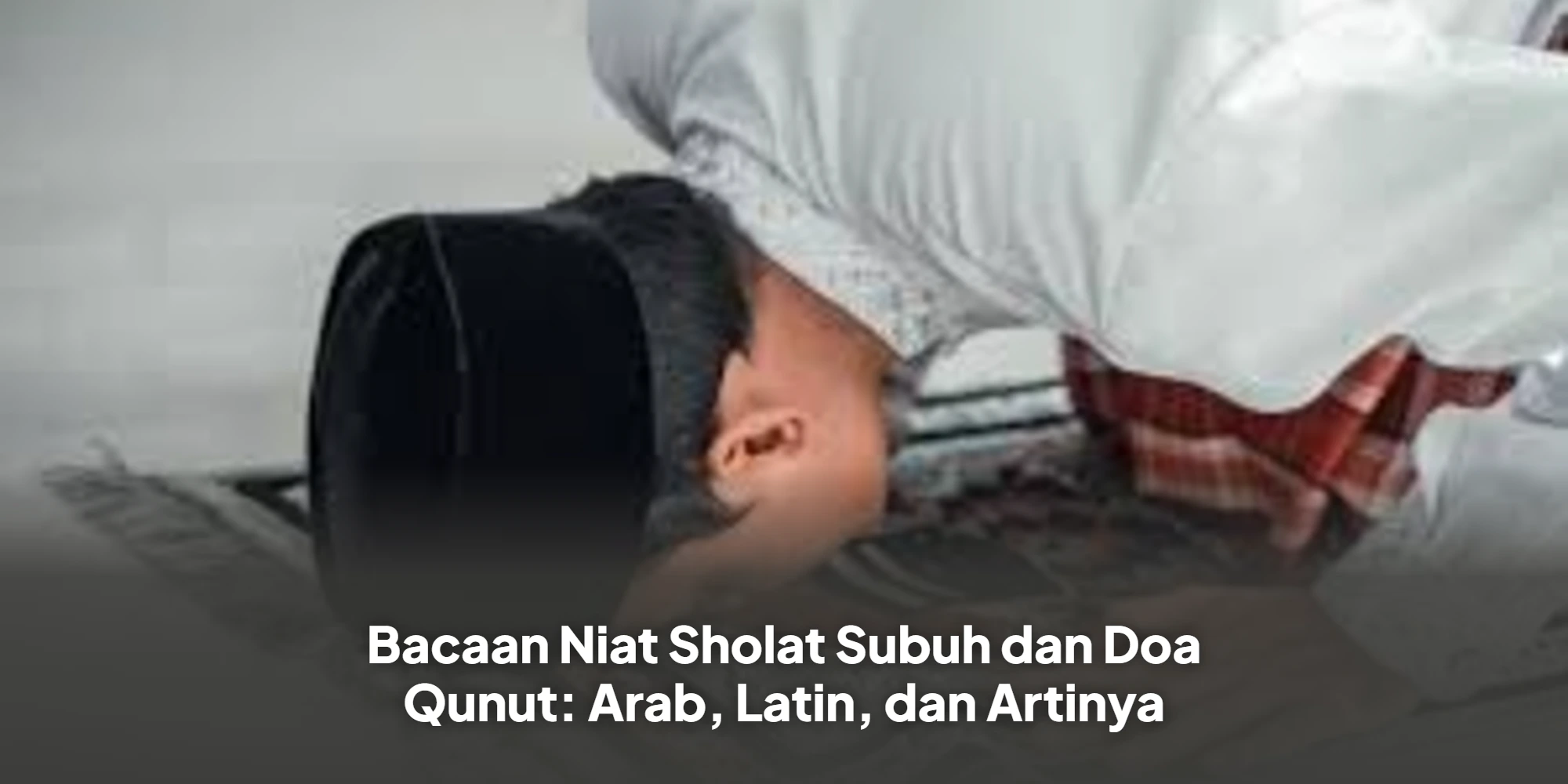 Rahasia Kesempurnaan Sholat Subuh: Panduan Lengkap Niat dan Doa Qunut
