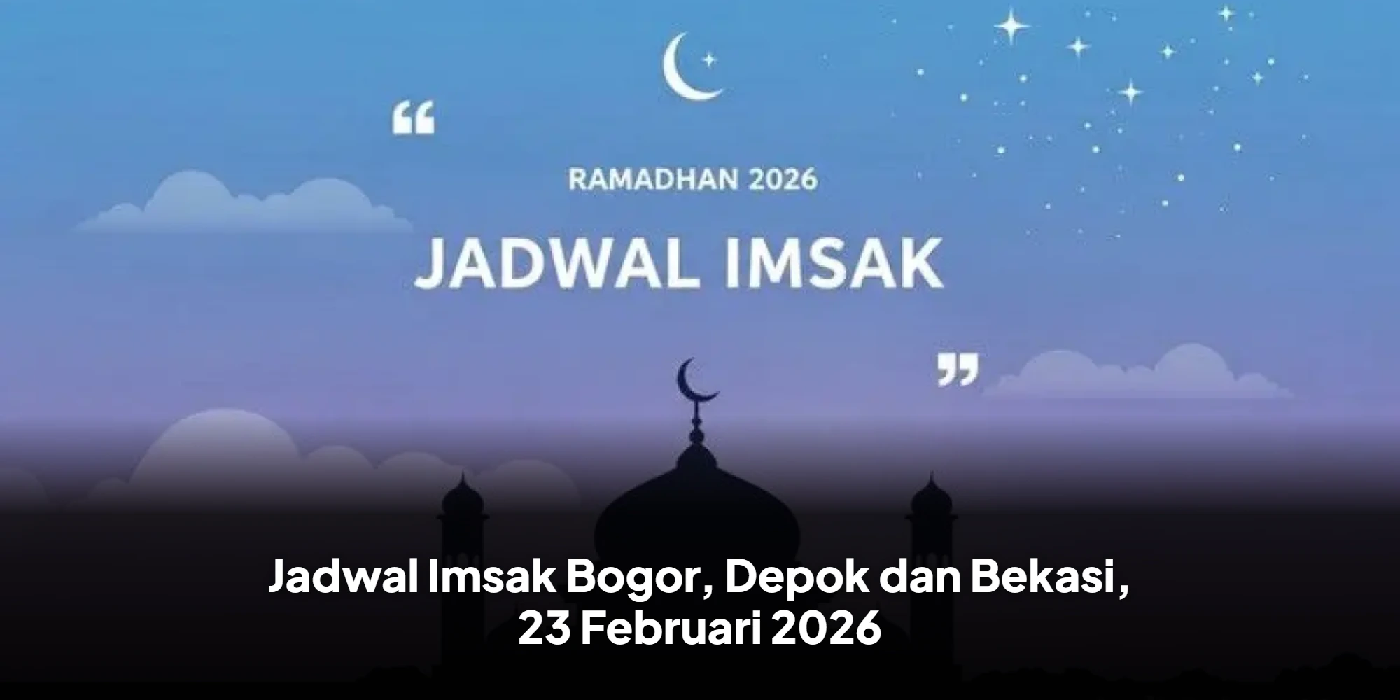 Jadwal Imsak Bogor, Depok dan Bekasi, 23 Februari 2026