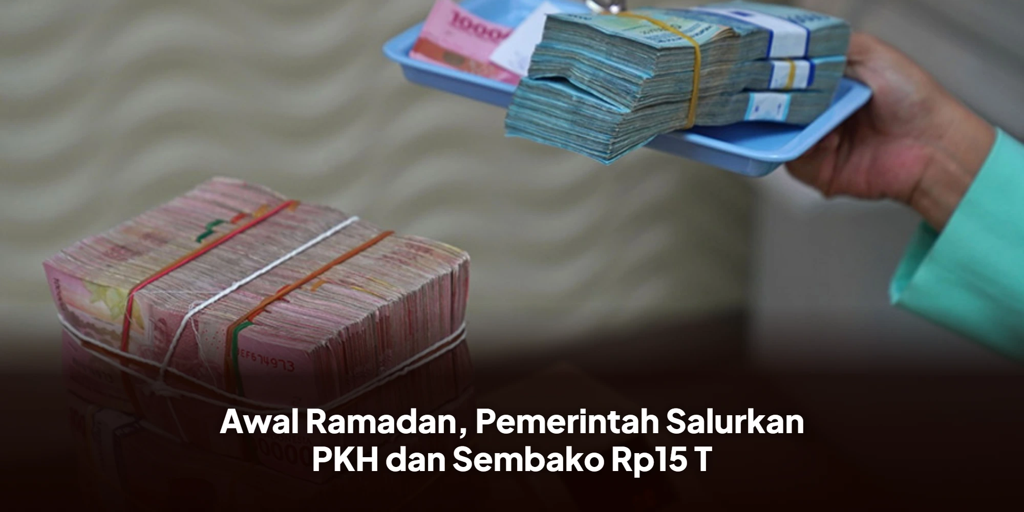Awal Ramadan, Pemerintah Salurkan PKH dan Sembako Rp15 T