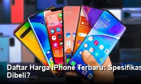 Panduan Memilih iPhone Terbaik: Intip Spesifikasi Unggulan dan Harga Terkini