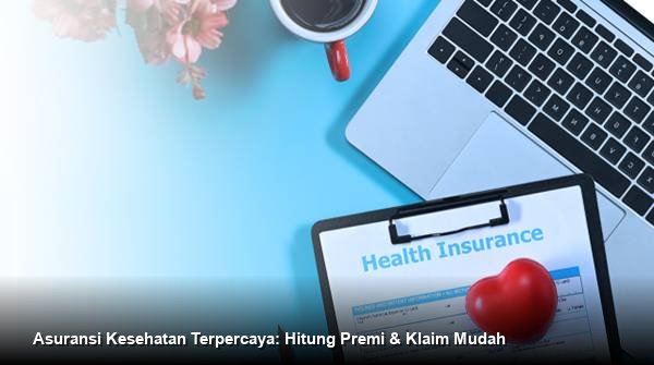 Asuransi Kesehatan Terpercaya: Hitung Premi & Klaim Mudah