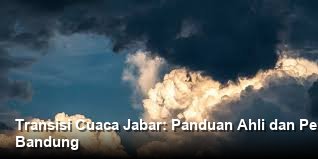 Transisi Cuaca Jabar: Panduan Ahli dan Pemula Untuk Antisipasi Hujan Bandung