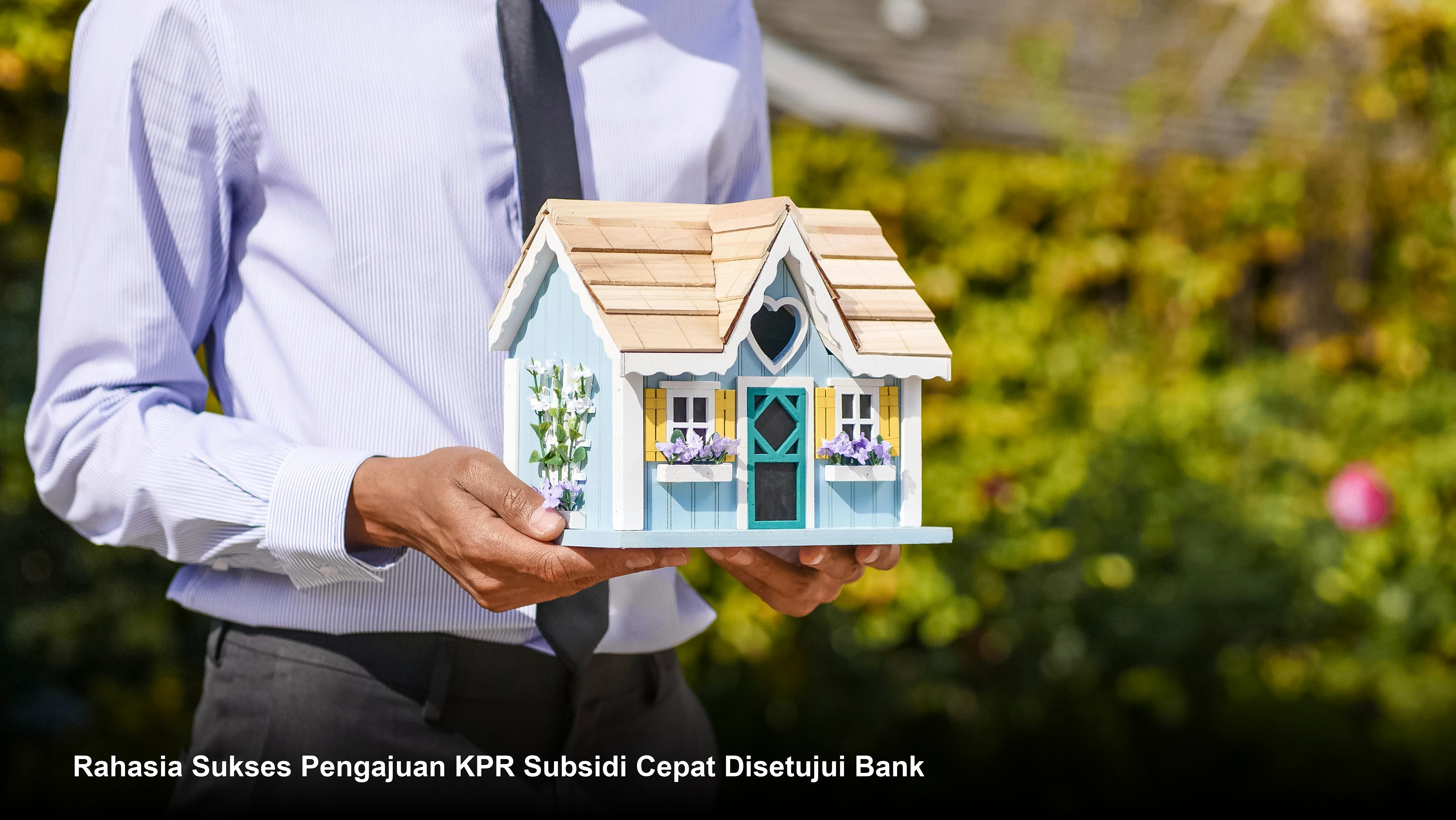 Rahasia Sukses Pengajuan KPR Subsidi Cepat Disetujui Bank
