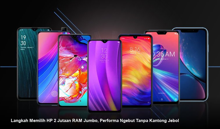 Langkah Memilih HP 2 Jutaan RAM Jumbo, Performa Ngebut Tanpa Kantong Jebol