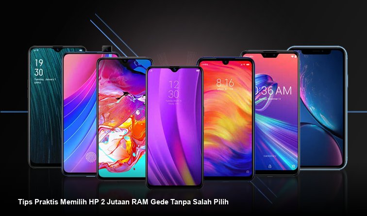 Tips Praktis Memilih HP 2 Jutaan RAM Gede Tanpa Salah Pilih