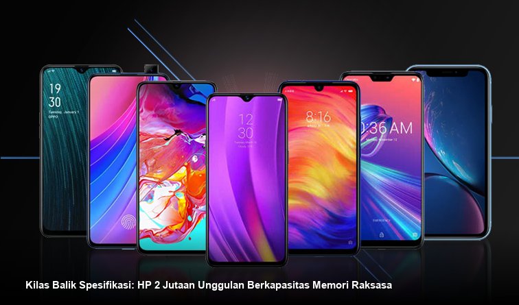 Kilas Balik Spesifikasi: HP 2 Jutaan Unggulan Berkapasitas Memori Raksasa