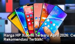 Harga HP Xiaomi Terbaru April 2026: Cek Spesifikasi Unggulan dan Rekomendasi Terbaik!