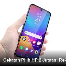 Cekatan Pilih HP 2 Jutaan: Rekomendasi Cepat dengan Kapasitas RAM Maksimal