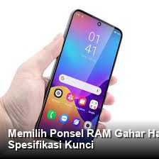 Memilih Ponsel RAM Gahar Harga Terjangkau: Tinjauan Konsumen dan Spesifikasi Kunci