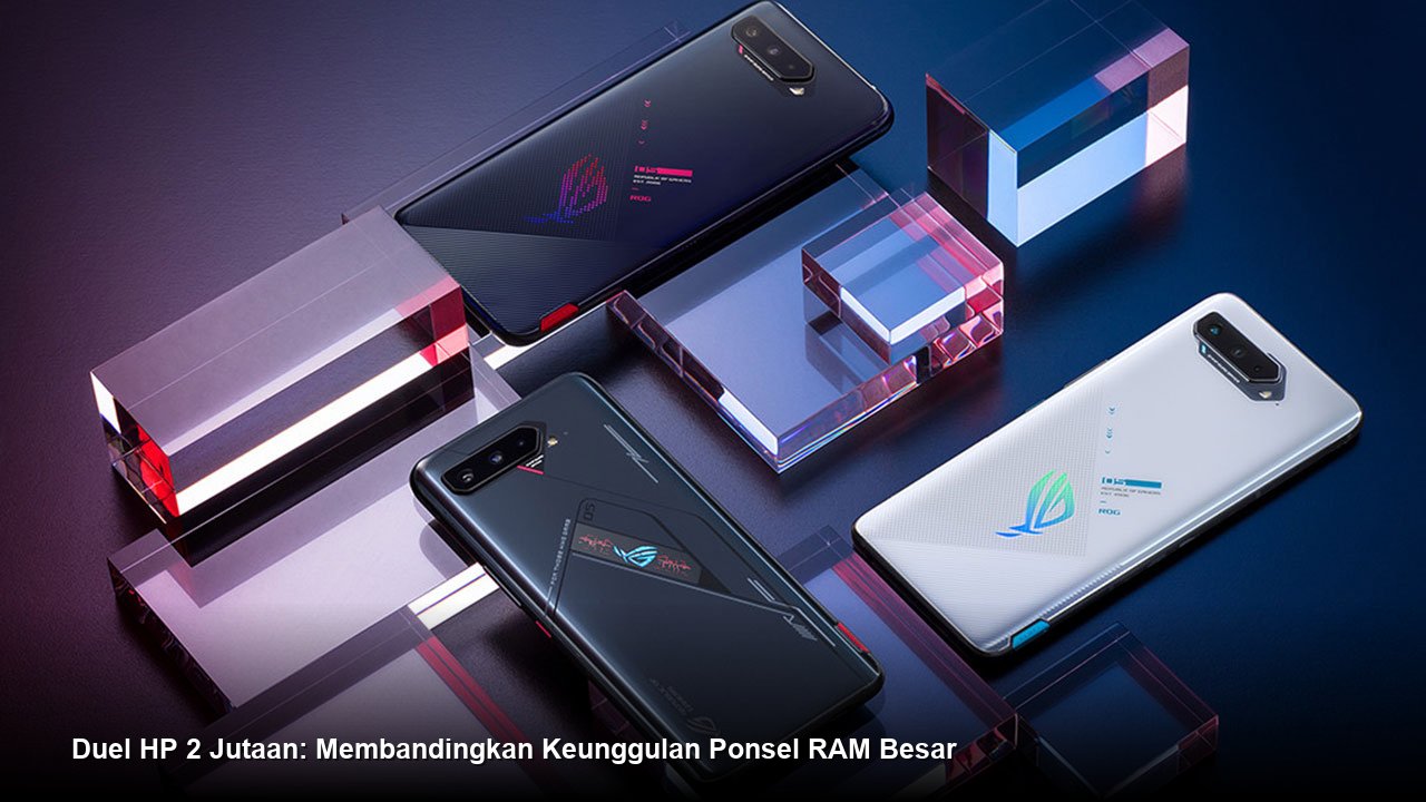 Duel HP 2 Jutaan: Membandingkan Keunggulan Ponsel RAM Besar