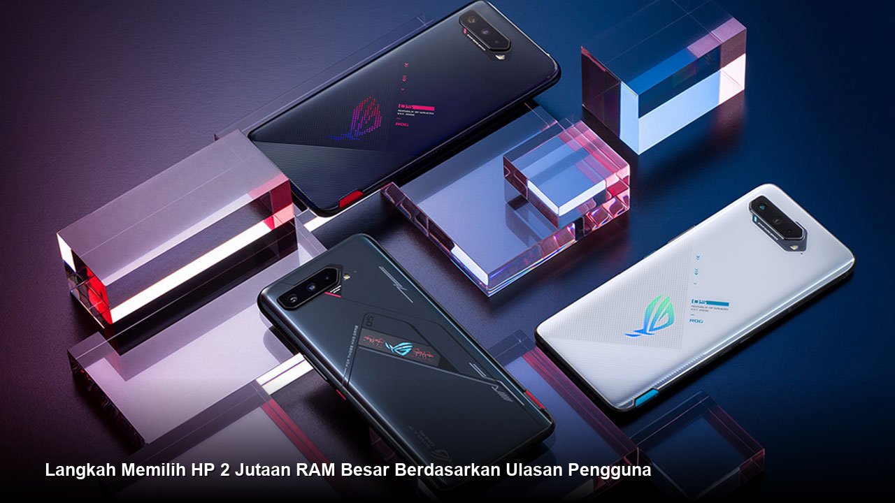 Langkah Memilih HP 2 Jutaan RAM Besar Berdasarkan Ulasan Pengguna