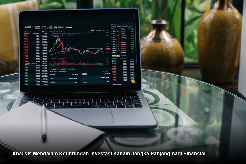 Analisis Mendalam Keuntungan Investasi Saham Jangka Panjang bagi Finansial