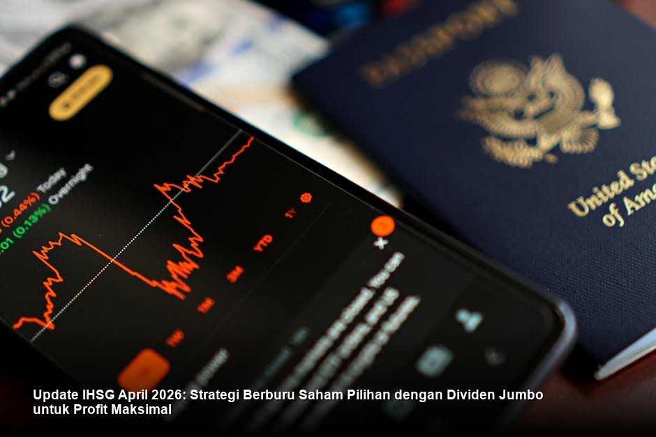 Update IHSG April 2026: Strategi Berburu Saham Pilihan dengan Dividen Jumbo untuk Profit Maksimal