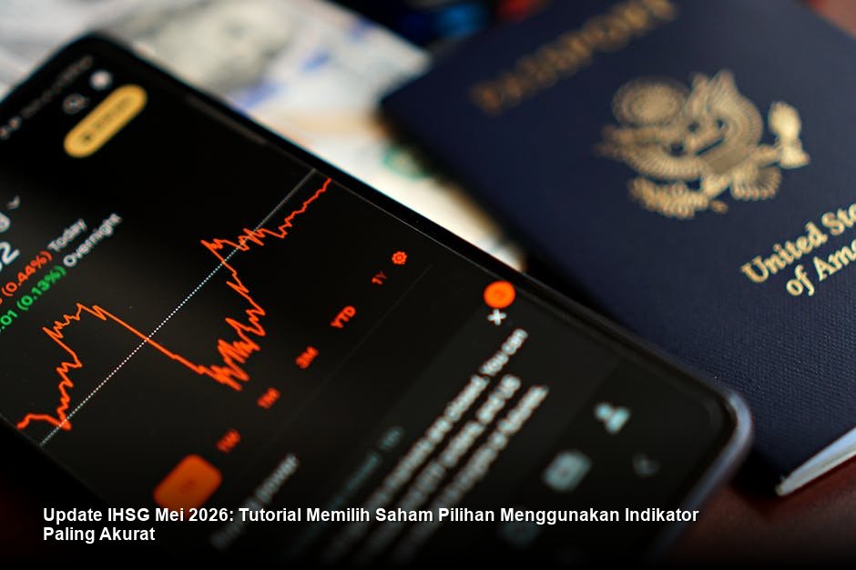 Update IHSG Mei 2026: Tutorial Memilih Saham Pilihan Menggunakan Indikator Paling Akurat